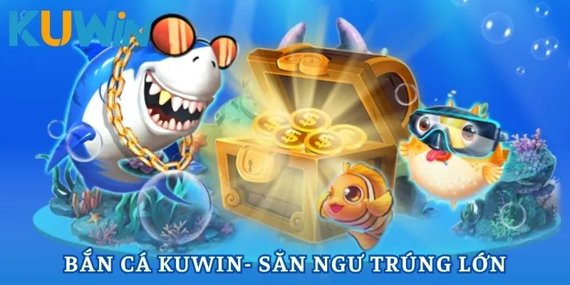 Bắn Cá Kuwin - Cùng Săn Cá Khủng Và Nhận Thưởng Cực Lớn