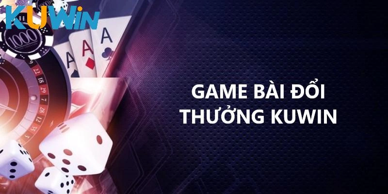 Game Bài Đổi Thưởng KUWIN - Thế Giới Giải Trí Đỉnh Cao