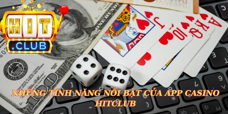 Những tính năng nổi bật của app casino hitclub