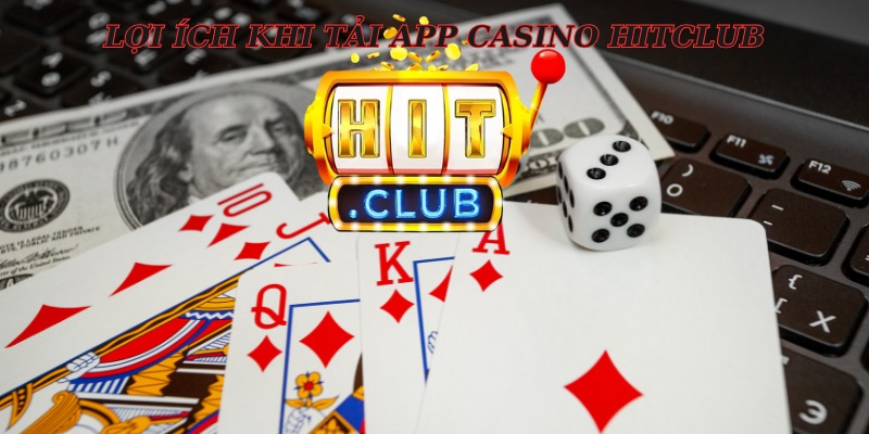 Lợi ích khi tải app casino hitclub