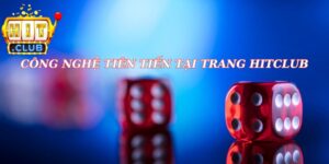 Công Nghệ Tiên Tiến Tại Trang Hitclub Casino